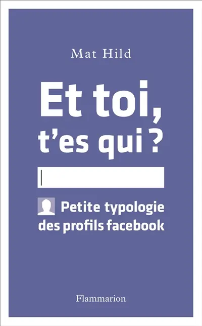 Et toi, t'es qui ? : petite typologie des profils Facebook
