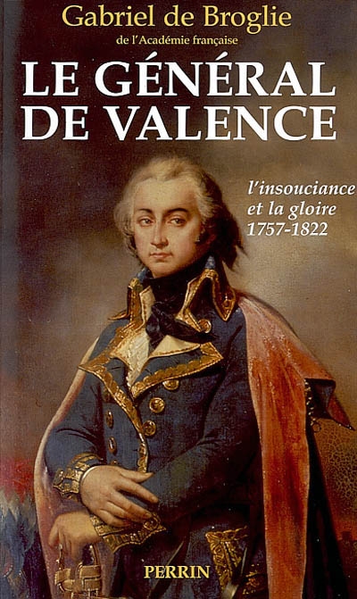 Le général de Valence ou L'insouciance et la gloire : d'après les papiers inédits de Mme de Montesson, de Mme de Genlis, du général et de la comtesse de Valence