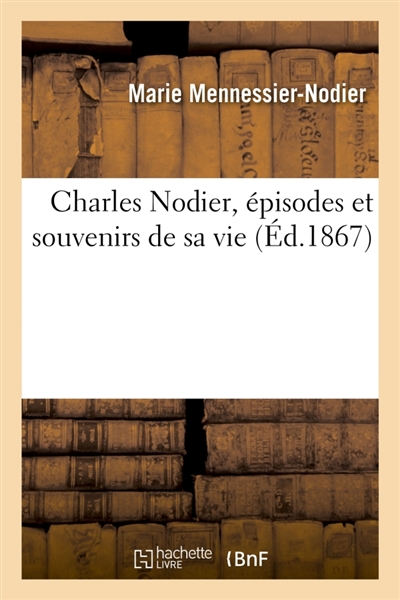 Charles Nodier, épisodes et souvenirs de sa vie
