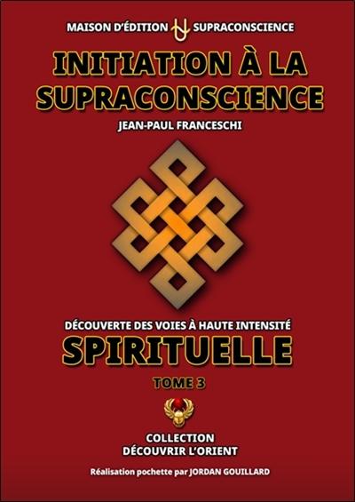 Initiation à la supraconscience : découverte des voies à haute intensité spirituelle. Vol. 3