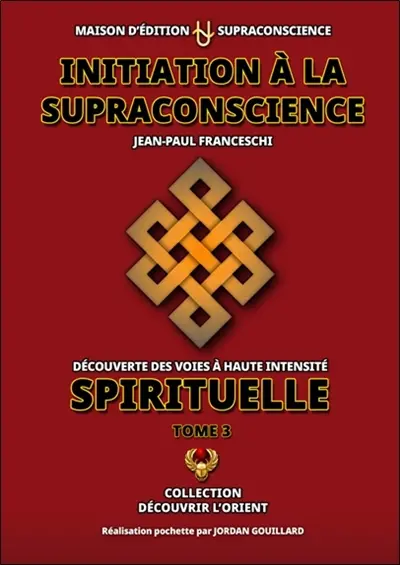Initiation à la supraconscience : découverte des voies à haute intensité spirituelle. Vol. 3