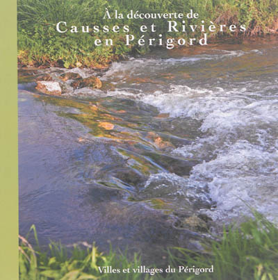 A la découverte de la communauté de communes Causses et rivières en Périgord. Vol. 1
