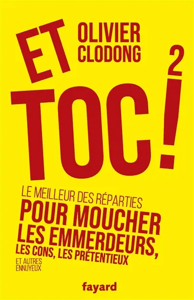 Et toc ! : le meilleur des réparties pour moucher les emmerdeurs, les cons, les prétentieux et autres ennuyeux. Vol. 2