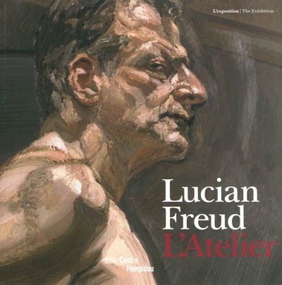 Lucian Freud : l'atelier : l'exposition = the exhibition