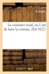 Le cuisinier royal, ou L'art de faire la cuisine, (Ed.1822)