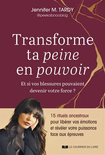 Transforme ta peine en pouvoir : et si vos blessures pouvaient devenir votre force ? : 15 rituels ancestraux pour libérer vos émotions et révéler votre puissance face aux épreuves