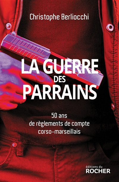 La guerre des parrains : 50 ans de règlements de compte corso-marseillais