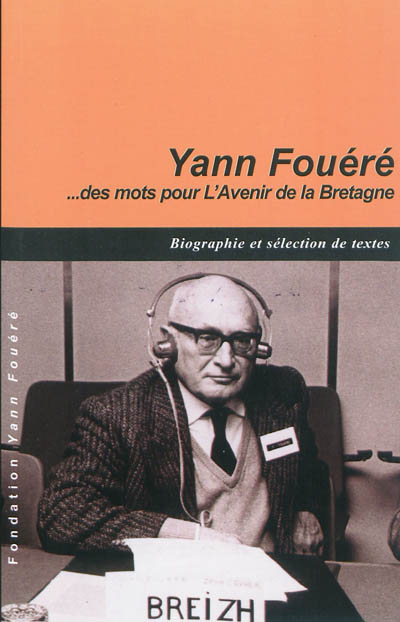 Yann Fouéré, des mots pour L'avenir de la Bretagne : biographie et sélection de textes