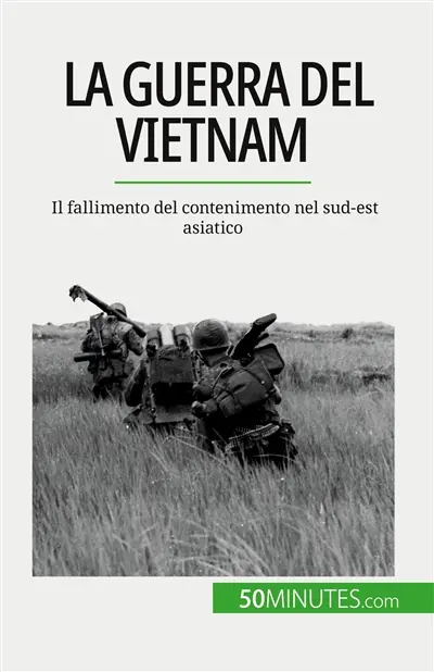 La guerra del Vietnam : Il fallimento del contenimento nel sud-est asiatico