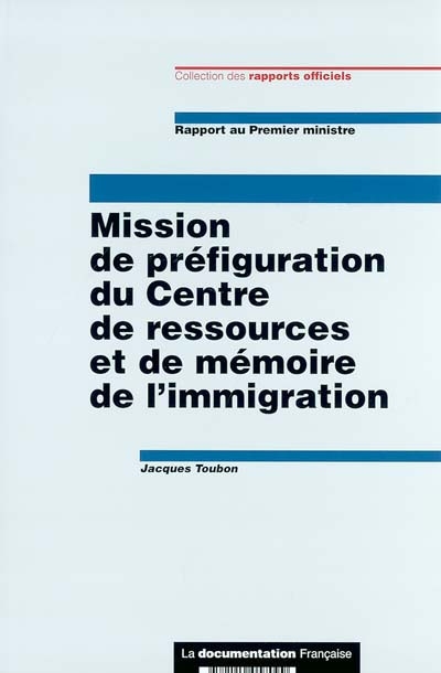 Rapport au Premier ministre : mission de préfiguration du Centre de ressources et de mémoire de l'immigration