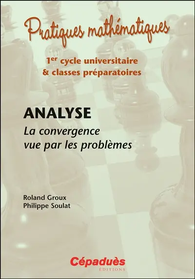Analyse : la convergence vue par les problèmes : 1er cycle universitaire & classes préparatoires