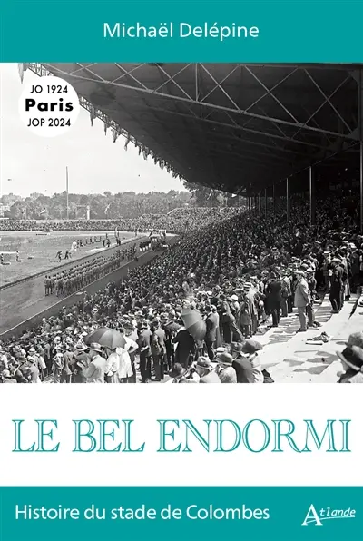 Le bel endormi : histoire du stade de Colombes : Paris, JO 1924, JOP 2024