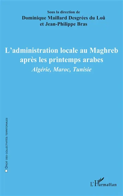 L'administration locale au Maghreb après les printemps arabes : Algérie, Maroc, Tunisie