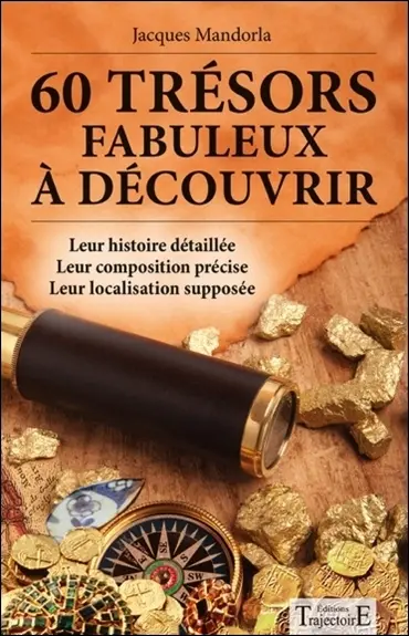 60 trésors fabuleux à découvrir : leur histoire détaillée, leur composition précise, leur localisation supposée