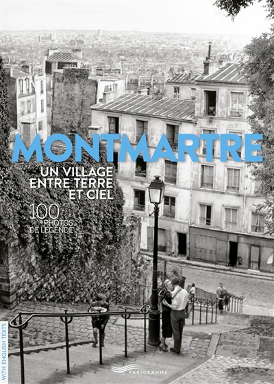 Montmartre : un village entre terre et ciel : 100 photos de légende - Françoise Ravelle