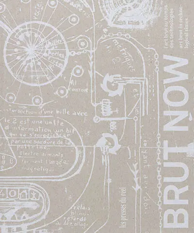 Brut now : l'art brut au temps des technologies. Brut now : art brut in technological times