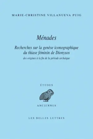Ménades : recherches sur la genèse iconographique du thiase féminin de Dionysos des origines à la fin de la période archaïque