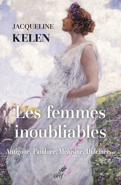 Les femmes inoubliables : Antigone, Pandore, Mélusine, Dulcinée...