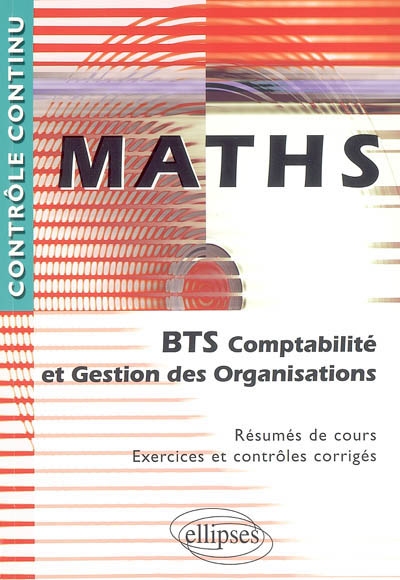 Maths BTS comptabilité et gestion des organisations : résumés de cours, exercices et contrôles corrigés