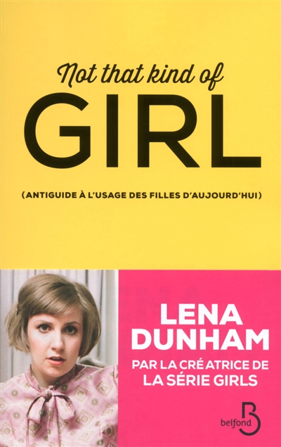 Not that kind of girl : antiguide à l'usage des filles d'aujourd'hui