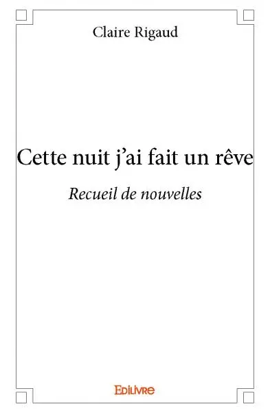 Cette nuit j’ai fait un rêve : Recueil de nouvelles