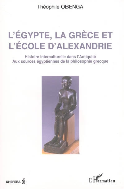 L'Egypte, la Grèce et l'école d'Alexandrie : histoire interculturelle dans l'Antiquité, aux sources égyptiennes de la philosophie grecque