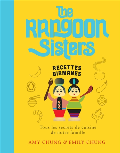 The Rangoon sisters : recettes birmanes : tous les secrets de cuisine de notre famille - Amy Chung