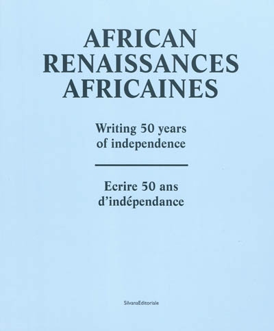 African renaissances africaines : writing 50 years of independence. Ecrire 50 ans d'indépendance