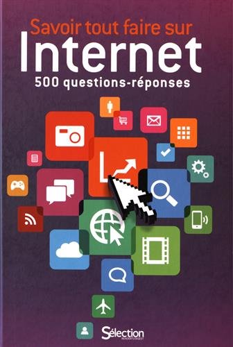 Savoir tout faire sur Internet : 500 questions-réponses