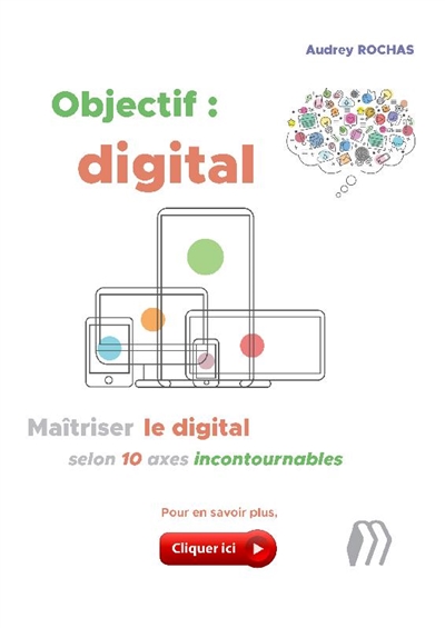 Objectif : digital : maîtriser le digital selon 10 axes incontournables