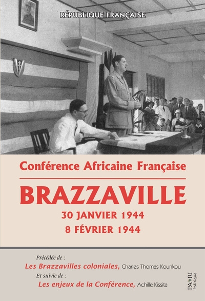 Conférence africaine française : Brazzaville 30 janvier 1944-8 février 1944. Les Brazzavilles coloniales. Les enjeux de la Conférence