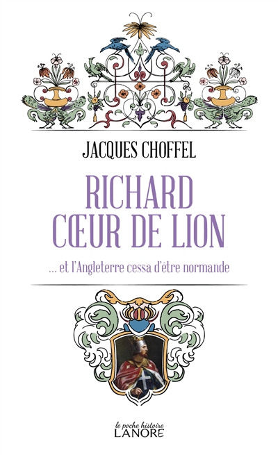 Richard Coeur de Lion : et l'Angleterre cessa d'être normande - Jacques Choffel