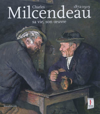 Charles Milcendeau : sa vie, son oeuvre, 1872-1919 : exposition, Les Lucs-sur-Boulogne, Historial de la Vendée, du 6 avril au 8 juillet 2012