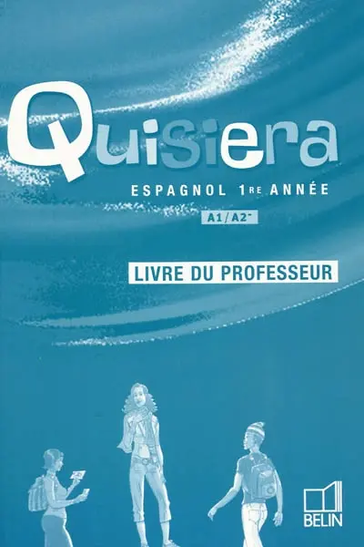 Quisiera, espagnol, 1re année, A1-A2- : livre du professeur