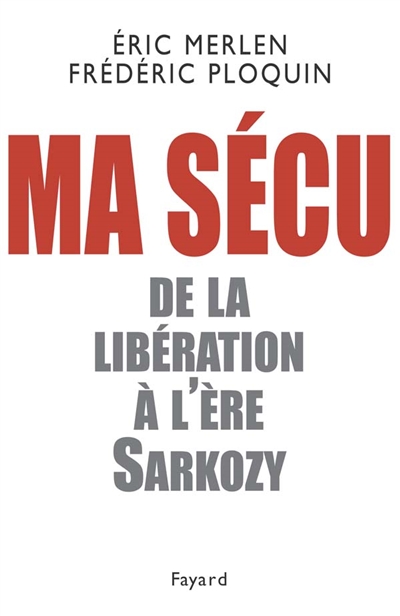 Ma Sécu : de la Libération à l'ère Sarkozy