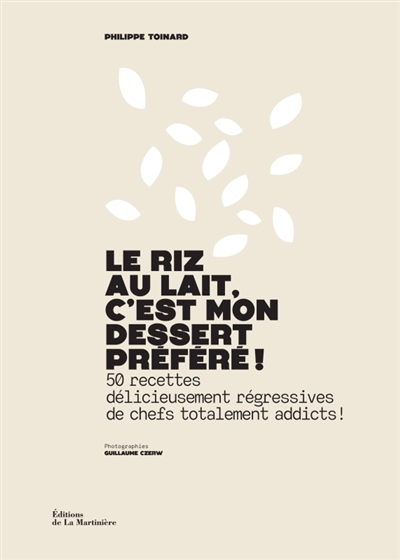 le riz au lait, c'est mon dessert préféré ! : 50 recettes délicieusement régressives de chefs totalement addicts !