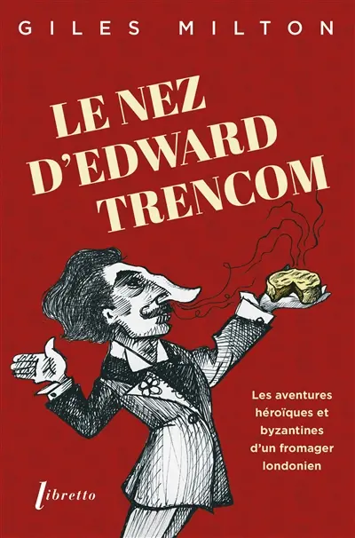 Le nez d'Edward Trencom : les aventures héroïques et byzantines d'un fromager londonien