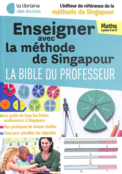 Enseigner avec la méthode de Singapour : la bible du professeur : maths cycles 2 et 3