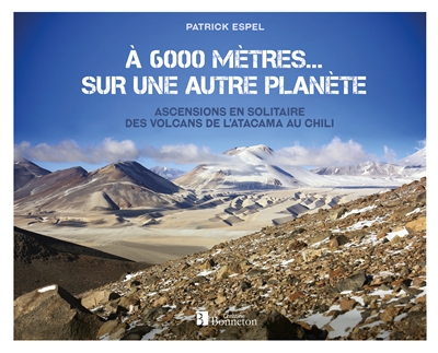 A 6.000 mètres... sur une autre planète : ascensions en solitaire des volcans de l'Atacama au Chili