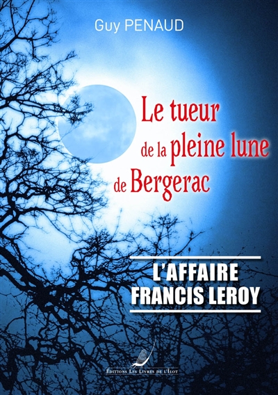 Le tueur de la pleine lune de Bergerac : l'affaire Francis Leroy