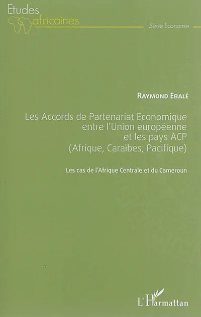 Les accords de partenariat  économique entre l'Union européenne et les pays ACP, Afrique, Caraïbes, Pacifique : les cas de l'Afrique centrale et du Cameroun