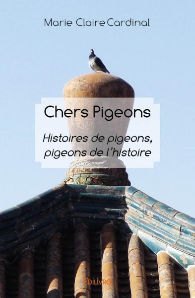 Chers pigeons : Histoires de pigeons, pigeons de l'histoire