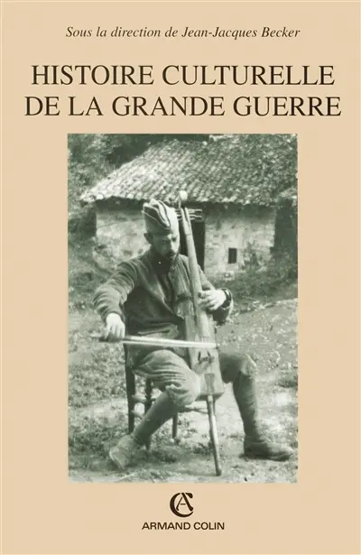 Histoire culturelle de la Grande Guerre : actes du colloque du Centre de Recherche de l'Historial de la Grande Guerre, Péronne, juillet 2002