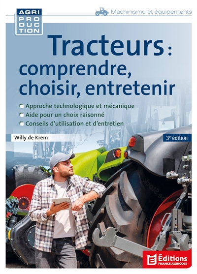Tracteurs : comprendre, choisir, entretenir : approche technologique et mécanique, aide pour un choix raisonné, conseils d'utilisation et d'entretien