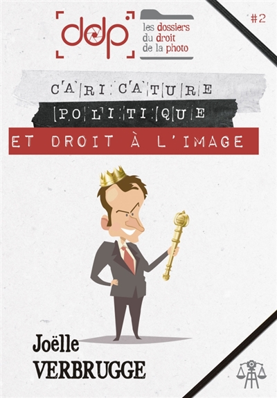LES DOSSIERS DU DROIT DE LA PHOTO : VOLUME 2 : Caricature politique et droit à l'image