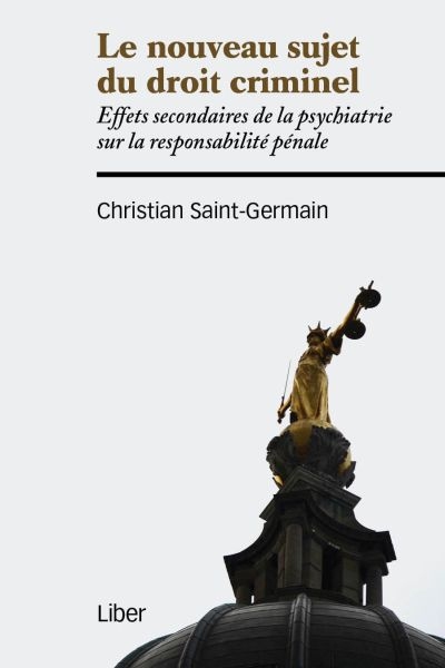 Le nouveau sujet du droit criminel : effets secondaires de la psychiatrie sur la responsabilité pénale