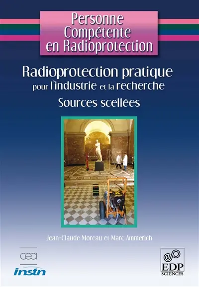 Personne compétente en radioprotection. Vol. 4. Radioprotection pratique pour l'industrie et la recherche : sources scellées