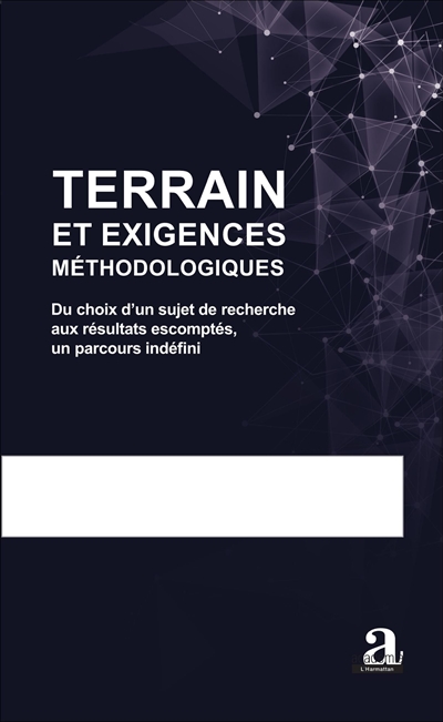 Terrain et exigences méthodologiques : du choix d'un sujet de recherche aux résultats escomptés, un parcours indéfini