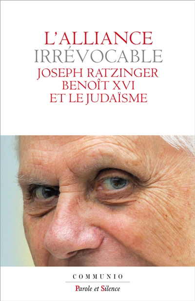 L'alliance irrévocable : Joseph Ratzinger-Benoît XVI et le judaïsme
