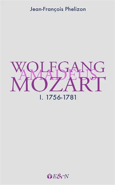 Wolfgang Amadeus Mozart. Vol. 1. 1756-1781